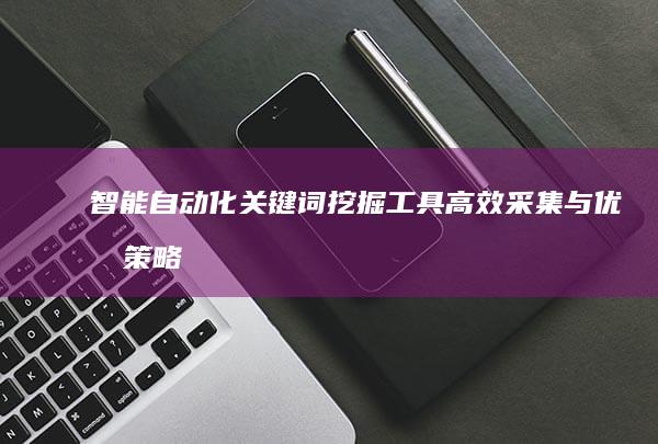 智能自动化关键词挖掘工具：高效采集与优化策略